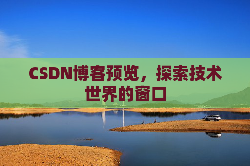 CSDN博客预览，探索技术世界的窗口